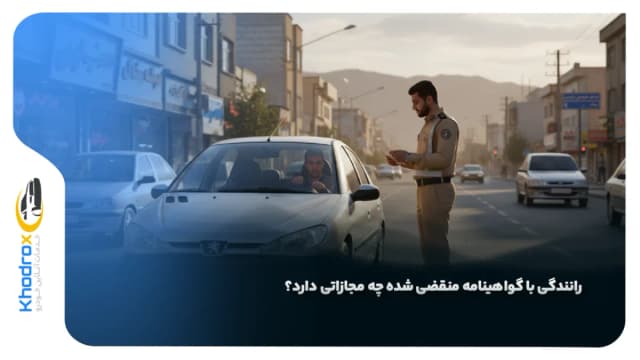 رانندگی با گواهینامه منقضی‌ شده چه مجازاتی دارد؟